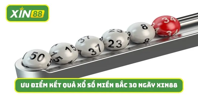 Ưu điểm vượt trội khi chọn kết quả xổ số miền Bắc 30 ngày Xin88