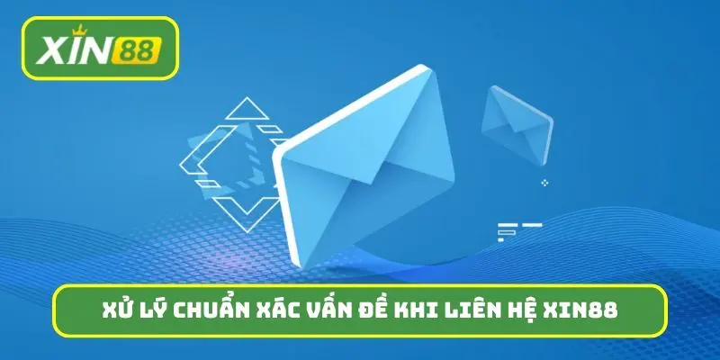 Xử lý chuẩn xác vấn đề của bạn khi liên hệ Xin88